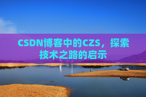 CSDN博客中的CZS，探索技术之路的启示
